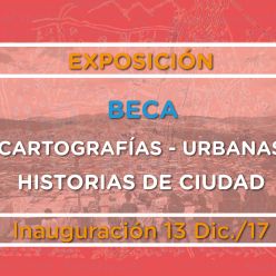 Exposición Beca Cartografías Urbanas - Historias de Ciudad